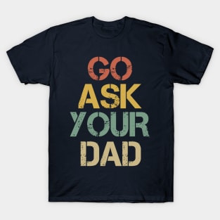 Go Ask Your Dad T-Shirt